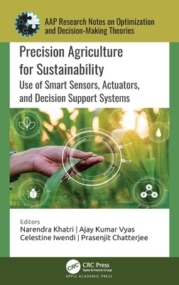 Precision Agriculture for Sustainability: Use of Smart Sensors, Actuators, and Decision Support Systems by Khatri, Narendra