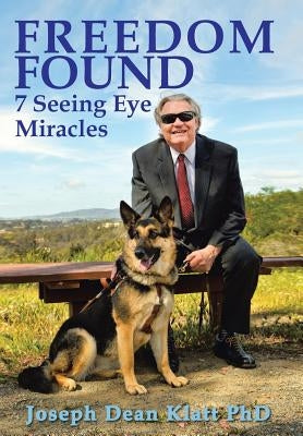 Freedom Found: 7 Seeing Eye Miracles by Klatt, Joseph Dean