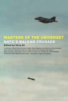 Masters of the Universe?: NATO's Balkan Crusade by Ali, Tariq