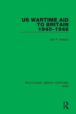 Us Wartime Aid to Britain 1940-1946 by Dobson, Alan P.