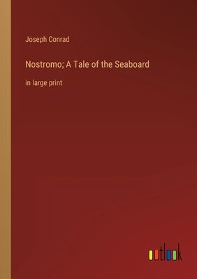 Nostromo; A Tale of the Seaboard: in large print by Conrad, Joseph