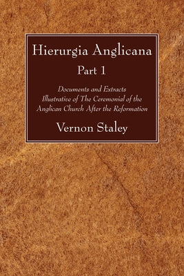 Hierurgia Anglicana, Part 1 by Staley, Vernon