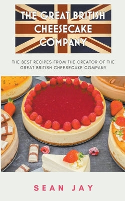 The Great British Cheesecake Company Cookbook by Jay, Sean