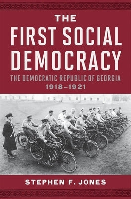 The First Social Democracy: The Democratic Republic of Georgia, 1918-1921 by Jones, Stephen F.