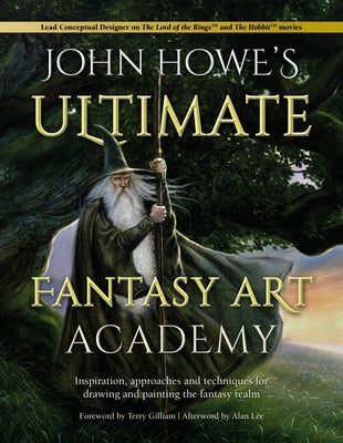 John Howe's Ultimate Fantasy Art Academy: Inspiration, Approaches and Techniques for Drawing and Painting the Fantasy Realm by Howe, John