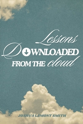 Lessons Downloaded From the Cloud by Smith, Joshua