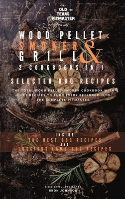 The Wood Pellet Smoker and Grill 2 Cookbooks in 1: Selected BBQ Recipes by Johnson, Bron