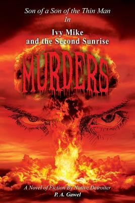 Ivy Mike and the Second Sunrise Murders: Son of a Son of The Thin Man by Gawel, P. A.