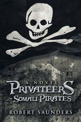 Privateers - Somali Pirates by Saunders, Robert