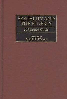 Sexuality and the Elderly: A Research Guide by Walker, Bonnie L.