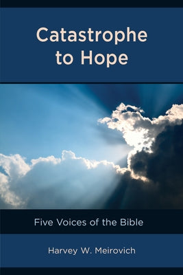 Catastrophe to Hope: Five Voices of the Bible by Meirovich, Harvey W.