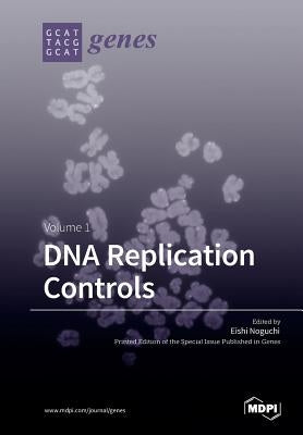 DNA Replication Controls Volume 1 by Noguchi, Eishi