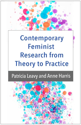 Contemporary Feminist Research from Theory to Practice by Leavy, Patricia