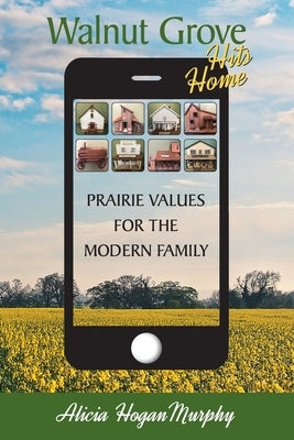 Walnut Grove Hits Home: Prairie Values for the Modern Family by Murphy, Alicia Hogan