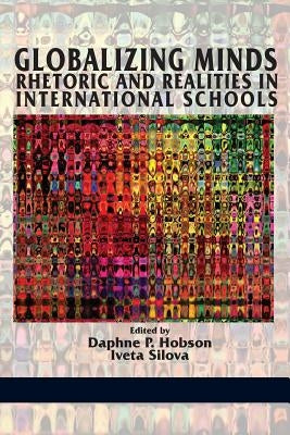 Globalizing Minds: Rhetoric and Realities in International Schools by Hobson, Daphne P.