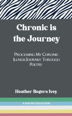 Chronic is the Journey by Ivey, Heather Rogers