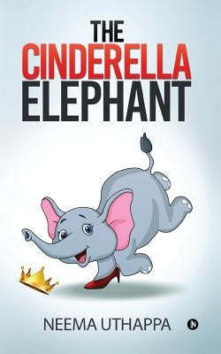 The Cinderella Elephant by Neema Uthappa