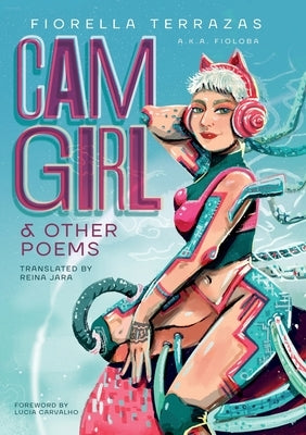 Cam Girl & Other Poems by Fiorella Terrazas Aka FioLoba by Terrazas Aka Fioloba, Fiorella