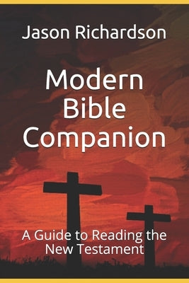 Modern Bible Companion: A Guide to Reading the New Testament by Richardson, Jason