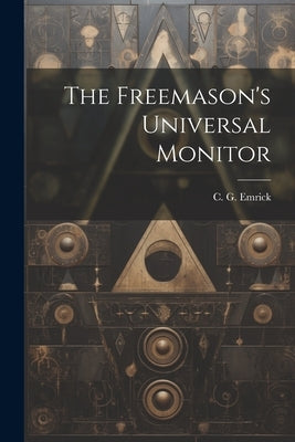 The Freemason's Universal Monitor by Emrick, C. G.