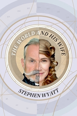 The World and His Wife: A True Story Told by Two Unreliable Narrators by Wyatt, Stephen