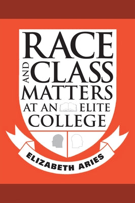 Race and Class Matters at an Elite College by Aries, Elizabeth