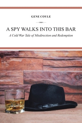 A Spy Walks into This Bar: A Cold War Tale of Misdirection and Redemption by Coyle, Gene