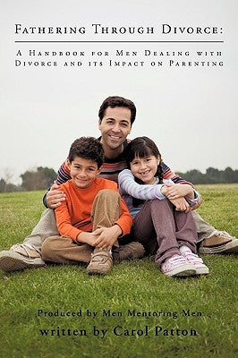 Fathering Through Divorce: A Handbook for Men Dealing with Divorce and Its Impact on Parenting by Patton, Carol