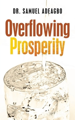 Overflowing Prosperity by Adeagbo, Samuel