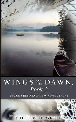 Wings of the Dawn, Book 2: Secrets Beyond Lake Winona's Shore by Hogrefe, Kristen