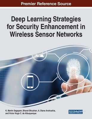 Deep Learning Strategies for Security Enhancement in Wireless Sensor Networks by Sagayam, K. Martin