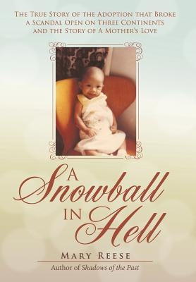 A Snowball in Hell: The True Story of the Adoption that Broke a Scandal Open on Three Continents and the Story of A Mother's Love by Reese, Mary