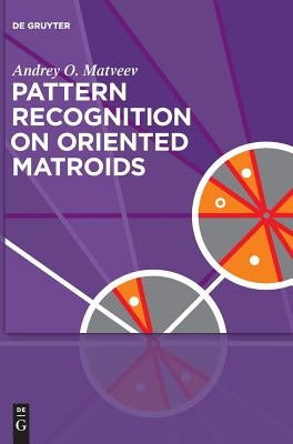 Pattern Recognition on Oriented Matroids by Matveev, Andrey O.
