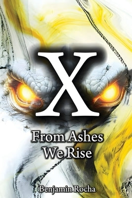 X: From Ashes We Rise by Rocha, Benjamin
