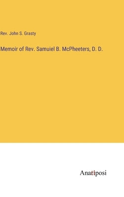 Memoir of Rev. Samuiel B. McPheeters, D. D. by Grasty, John S.