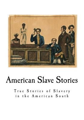 American Slave Stories: True Stories of Slavery in the American South by Work Projects Administration