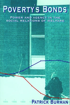 Poverty's Bonds: Power and Agency in the Social Relations of Welfare by Burman, Patrick