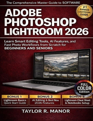 Adobe Photoshop Lightroom 2026: Learn Smart Editing Tools, AI Features, and Fast Photo Workflows from Scratch for BEGINNERS AND SENIORS. by R. Manor, Taylor