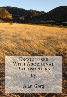 Encounters With Aboriginal Philosophers by Gorg, Alan