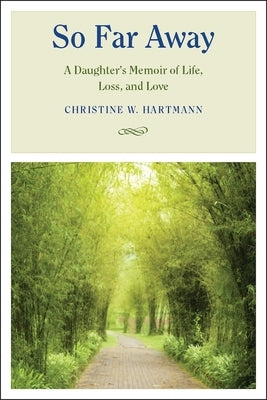 So Far Away: A Daughter's Memoir of Life, Loss, and Love by Hartmann, Christine W.