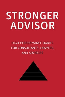 Stronger Advisor: High-Performance Habits for Consultants, Lawyers, and Advisors by Leibman, Pete