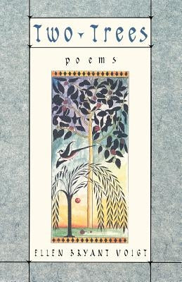 Two Trees: Poems by Voigt, Ellen Bryant