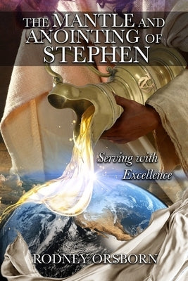 The Mantle and Anointing of Stephen: Serving with Excellence - Revised Edition by Orsborn, Rodney
