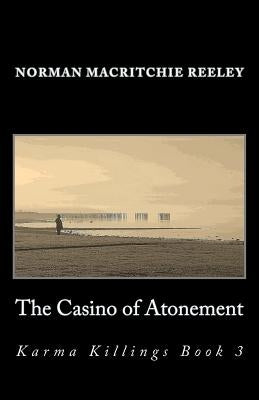 The Casino of Atonement: Karma Killings Book 3 by Reeley, Norman Macritchie