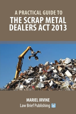 A Practical Guide to the Scrap Metal Dealers Act 2013 by Irvine, Mariel
