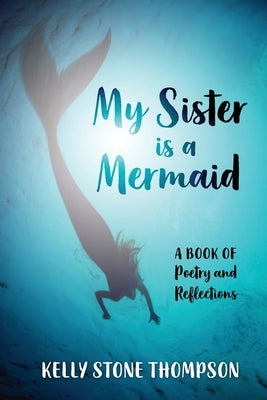 My Sister is a Mermaid: A Book of Poetry and Reflections by Thompson, Kelly