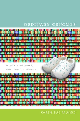 Ordinary Genomes: Science, Citizenship, and Genetic Identities by Taussig, Karen-Sue