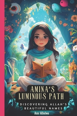 Amina's Luminous Path: Discovering Allah's Beautiful Names by Alhelwa, Amr