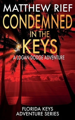 Condemned in the Keys: A Logan Dodge Adventure (Florida Keys Adventure Series Book 14) by Rief, Matthew