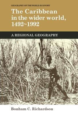 The Caribbean in the Wider World, 1492 1992: A Regional Geography by Richardson, Bonham C.